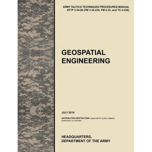 Geospatial Engineering: The Official U.S. Army Tactics, Techniques, and Procedures Manual Attp 3-34.80 (FM 3-34.230, FM 5-33, and Tc 5-230), J