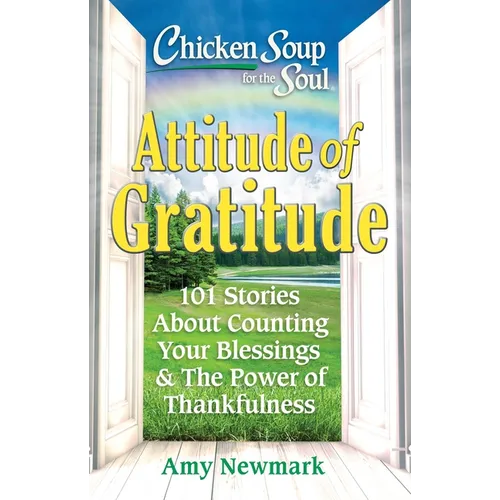 Chicken Soup for the Soul: Attitude of Gratitude: 101 Stories about Counting Your Blessings & the Power of Thankfulness