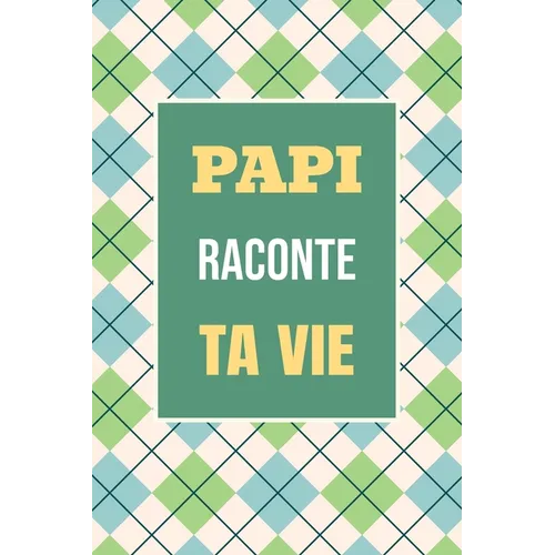 Papi, raconte ta vie: Un livre cadeau pour un grand-père: écris ton histoire et partage tes souvenirs avec moi