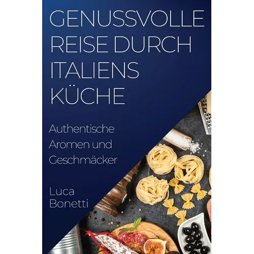 Genussvolle Reise durch Italiens Küche: Authentische Aromen und Geschmäcker