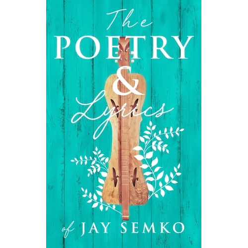 The Poetry and Lyrics of Jay Semko