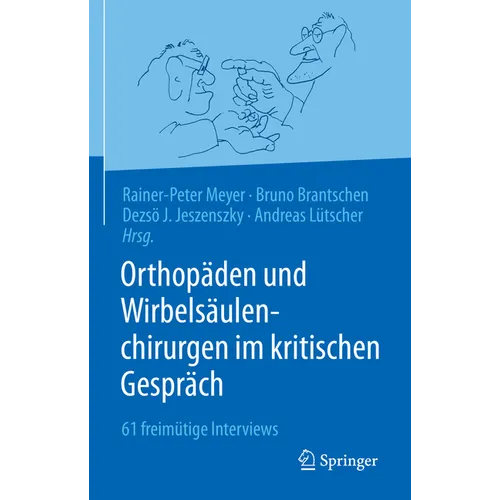 Orthopäden Und Wirbelsäulenchirurgen Im Kritischen Gespräch: 61 Freimütige Interviews