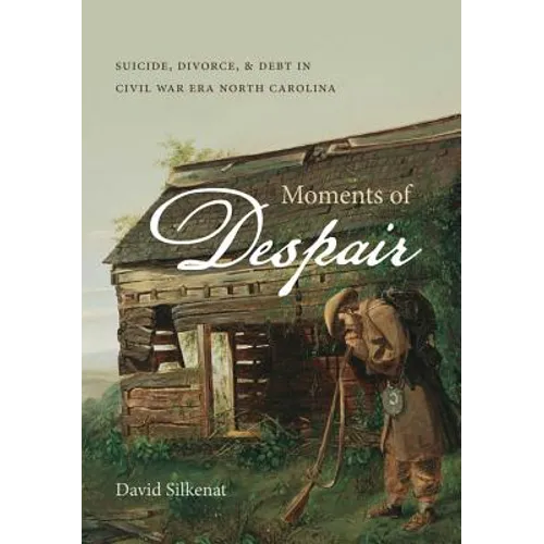Moments of Despair: Suicide, Divorce, and Debt in Civil War Era North Carolina