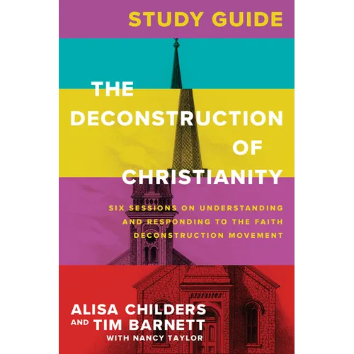 The Deconstruction of Christianity Study Guide: Six Sessions on Understanding and Responding to the Faith Deconstruction Movement