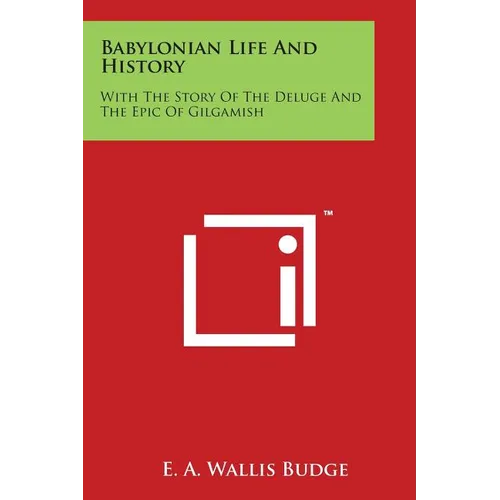 Babylonian Life And History: With The Story Of The Deluge And The Epic Of Gilgamish