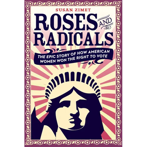 Roses and Radicals: The Epic Story of How American Women Won the Right to Vote