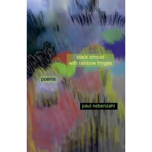 Black Shroud with Rainbow Fringes: New Poems 2010-2013