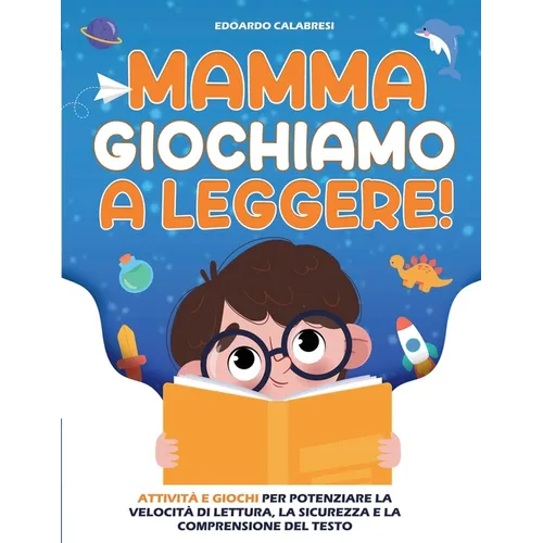 Mamma Giochiamo a leggere!: Attività e giochi per potenziare la velocità di lettura, la sicurezza e la comprensione del testo scritto, trasmettendo ai