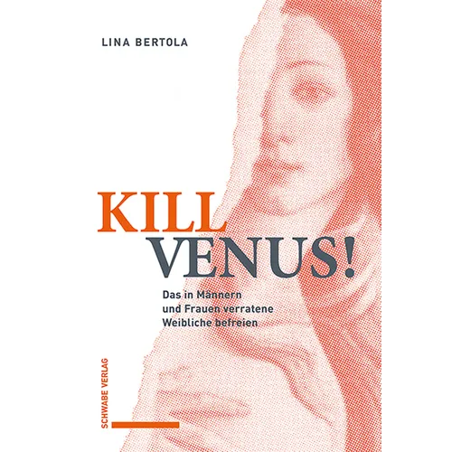 Kill Venus!: Das in Mannern Und Frauen Verratene Weibliche Befreien