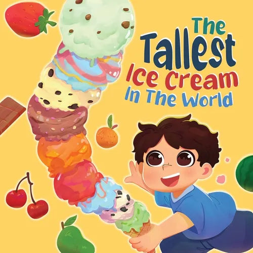 The Tallest Ice Cream In The World: A Deliciously Fun Story About Big Dreams, Sweet Surprises, and the Tallest Ice Cream Ever, Made up of All Your Fav