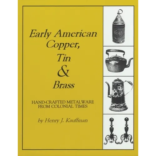 Early American Copper, Tin & Brass: Hancrafted Metalware from Colonial Times