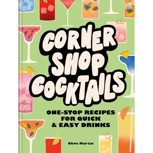 Corner Shop Cocktails: One-Stop Recipes for Quick & Easy Drinks