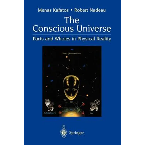 The Conscious Universe: Parts and Wholes in Physical Reality