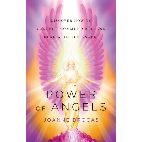 The Power of Angels: Discover How to Connect, Communicate, and Heal with the Angels