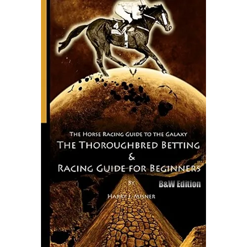 The Horse Racing Guide To The Galaxy - B&W Edition The Kentucky Derby - Preakness - Belmont: The Must Have Thoroughbred Race Track Handicapping & Bett