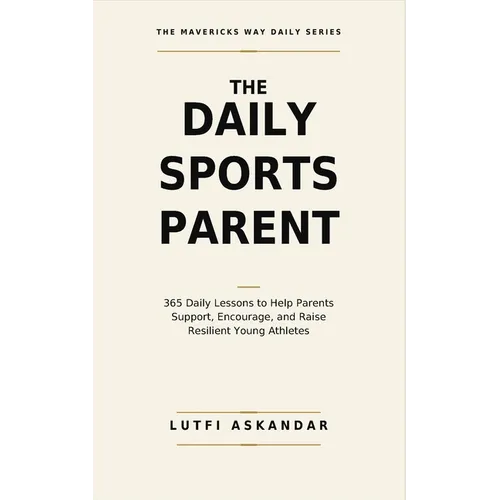The Daily Sports Parent: 365 Daily Lessons to Help Parents Support, Encourage, and Raise Resilient Young Athletes