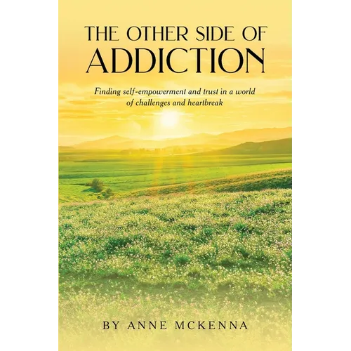 The Other Side of Addiction: Finding self-empowerment and trust in a world of challenges and heartbreak