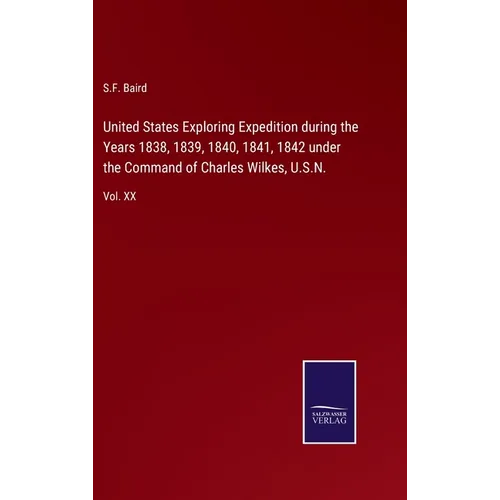 United States Exploring Expedition during the Years 1838, 1839, 1840, 1841, 1842 under the Command of Charles Wilkes, U.S.N.: Vol. XX
