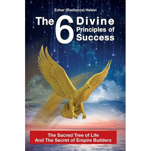 The 6 Divine Principles of Success: The Sacred Tree Of Life And The Secret Of Empire Builders