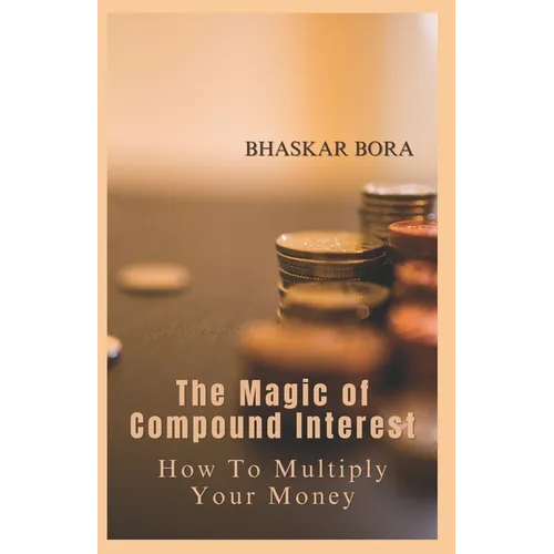 The Magic of Compound Interest: How to Multiply Your Money
