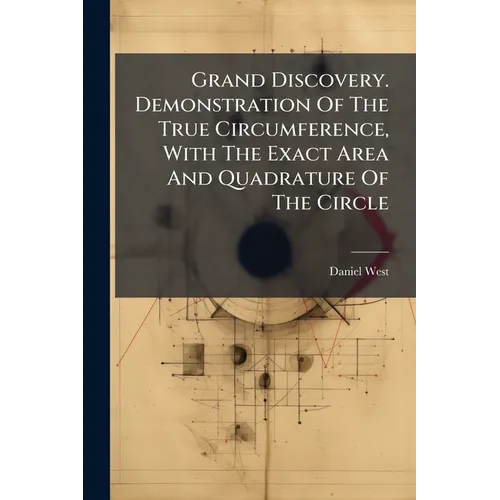 Grand Discovery. Demonstration Of The True Circumference, With The Exact Area And Quadrature Of The Circle