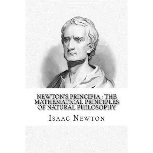 Newton's Principia: the mathematical principles of natural philosophy: To which is added Newton's system of the world