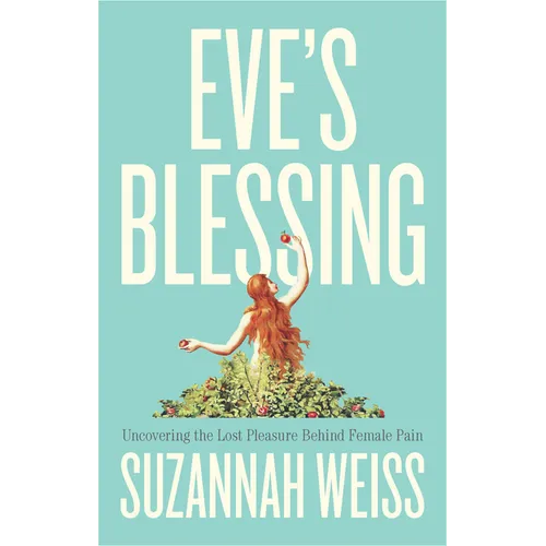 Eve's Blessing: Uncovering the Lost Pleasure Behind Female Pain
