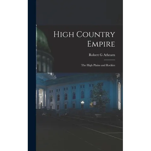 High Country Empire; the High Plains and Rockies