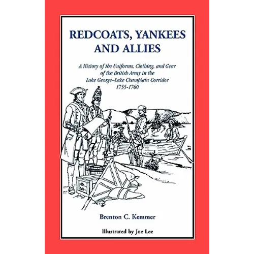 Redcoats, Yankees, and Allies: A History of the Uniforms, Clothing, and Gear of the British Army