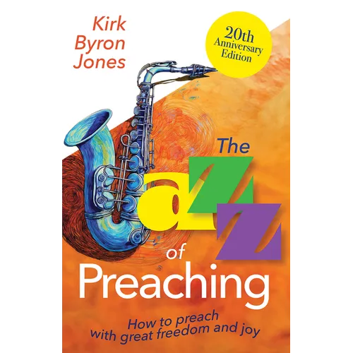 The Jazz of Preaching, 20th Anniversary Edition: How to Preach with Great Freedom and Joy