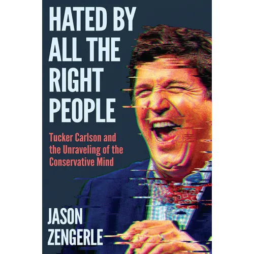 Hated by All the Right People: Tucker Carlson and the Unraveling of the Conservative Mind