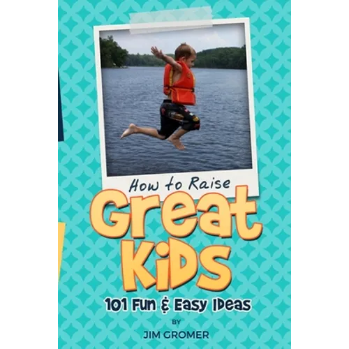 How to Raise Great Kids: 101 Fun & Easy Ideas