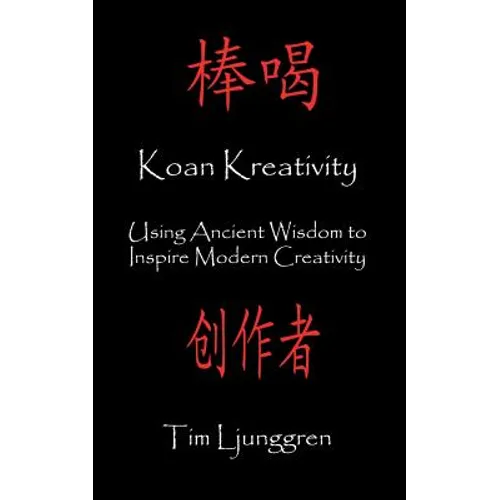 Koan Kreativity: Using Ancient Wisdom to Inspire Modern Creativity