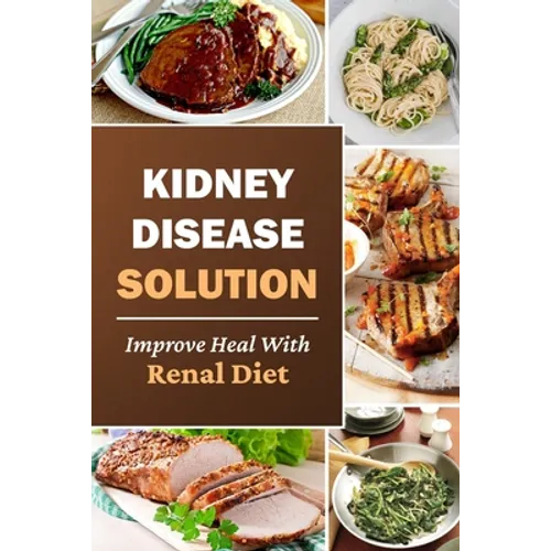 Kidney Disease Solution: Improve Heal With Renal Diet: Easy Recipes - Paperback Book