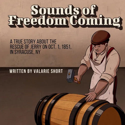 Sounds of Freedom Coming: A True Story About the Rescue of Jerry on Oct.1, 1851 in Syracuse, NY
