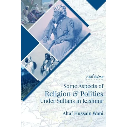 Some Aspects Of Religion & Politics Under Sultans In Kashmir