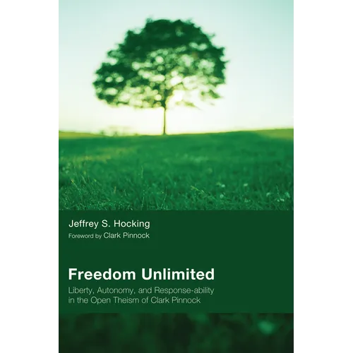 Freedom Unlimited: Liberty, Autonomy, and Response-Ability in the Open Theism of Clark Pinnock