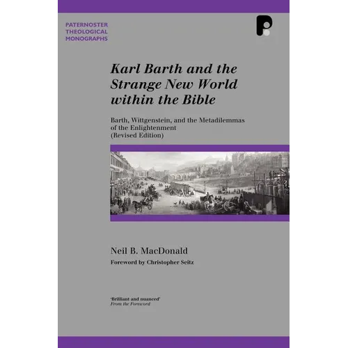 Karl Barth and the Strange New World Within the Bible: Barth, Wittgenstein, and the Metadilemmas of the Enlightenment