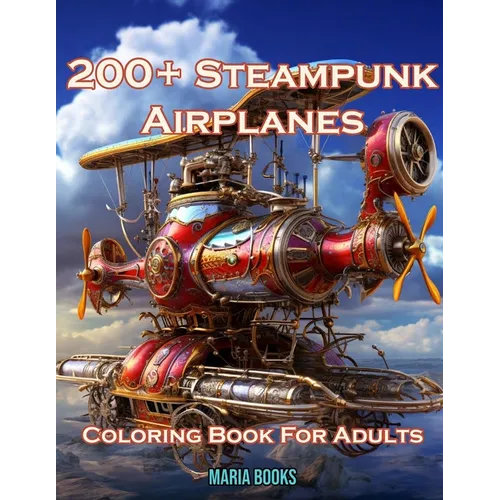 200+ Steampunk Airplanes: Coloring Book For Adults