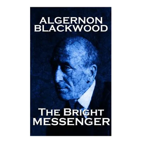 Algernon Blackwood - The Bright Messenger