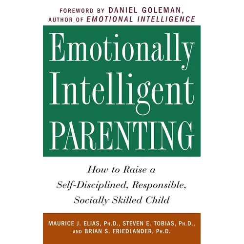 Emotionally Intelligent Parenting: How to Raise a Self-Disciplined, Responsible, Socially Skilled Child