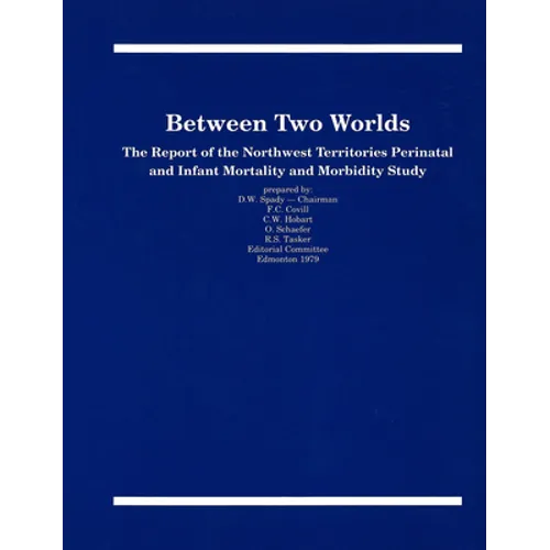 Between Two Worlds: The Report of the Northwest Territories Perinatal and Infant Mortality and Morbidity Study