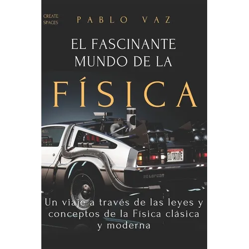 El fascinante mundo de la Fisica: Un viaje a traves de las leyes y conceptos de la Fisica clasica y moderna