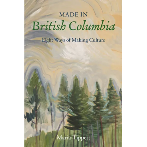 Made in British Columbia: Eight Ways of Making Culture