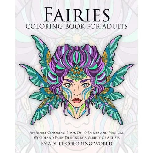 Fairies Coloring Book For Adults: An Adult Coloring Book Of 40 Fairies and Magical Woodland Fairy Designs by a Variety of Artists