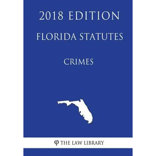 Florida Statutes - Crimes (2018 Edition)