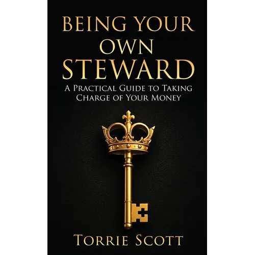 Being Your Own Steward: A Practical Guide to Taking Charge of Your Money