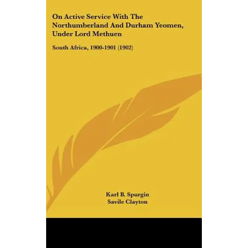 On Active Service With The Northumberland And Durham Yeomen, Under Lord Methuen: South Africa, 1900-1901 (1902)