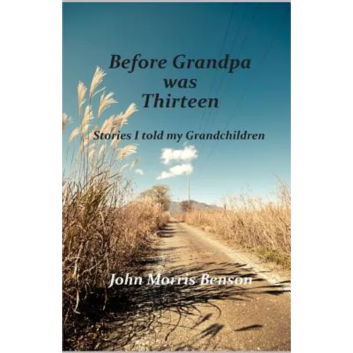 Before Grandpa was Thirteen: Stories I told my Grandchildren