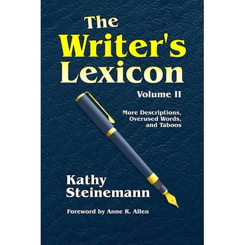 The Writer's Lexicon Volume II: More Descriptions, Overused Words, and Taboos
